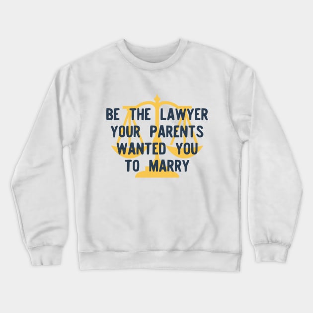 Be the Lawyer your parents wanted you to marry Crewneck Sweatshirt by Teeworthy Designs